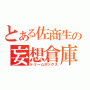 とある佐商生の妄想倉庫（ドリームボックス）