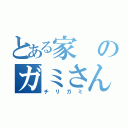 とある家のガミさん（チリガミ）