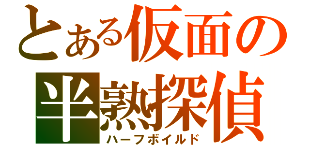 とある仮面の半熟探偵（ハーフボイルド）