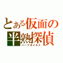 とある仮面の半熟探偵（ハーフボイルド）