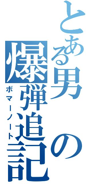 とある男の爆弾追記（ボマーノート）