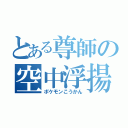 とある尊師の空中浮揚（ポケモンこうかん）