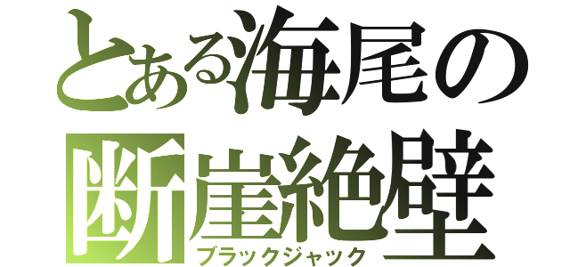 とある海尾の断崖絶壁（ブラックジャック）