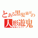 とある黒髪猫耳の人形遊鬼（短剣スカウト）