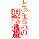 とある生徒のの現実逃避（エスケーピズム）