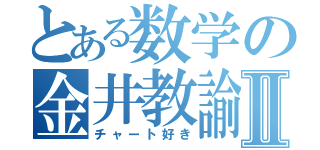 とある数学の金井教諭Ⅱ（チャート好き）