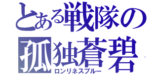 とある戦隊の孤独蒼碧（ロンリネスブルー）