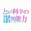 とある科学の特異能力（レベルエラー）