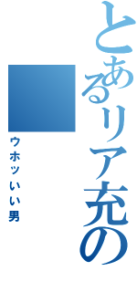 とあるリア充の（ウホッいい男）