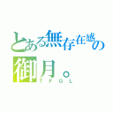 とある無存在感の御月。（ＴＦＧＬ）