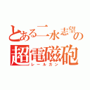 とある二水志望の超電磁砲（レールガン）