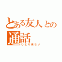 とある友人との通話（ひとり来ない）