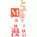 とある游ＹｏｕのＭａｎ漫（零九）