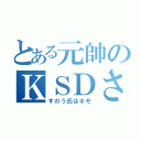 とある元帥のＫＳＤさん捜索隊（すのう氏はホモ）