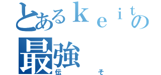 とあるｋｅｉｔａの最強（伝そ）