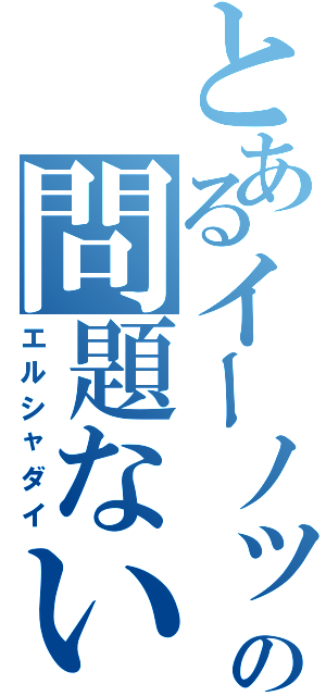 とあるイーノックの問題ない（エルシャダイ）