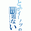 とあるイーノックの問題ない（エルシャダイ）