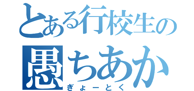 とある行校生の愚ちあか（ぎょーとく）