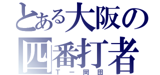 とある大阪の四番打者（Ｔ－岡田）