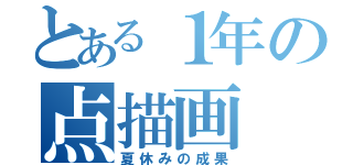 とある１年の点描画（夏休みの成果）