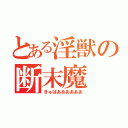 とある淫獣の断末魔（きゅばああああああ）