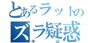 とあるラットのズラ疑惑（中山）