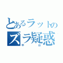 とあるラットのズラ疑惑（中山）