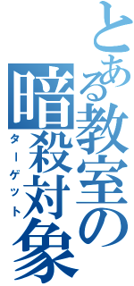 とある教室の暗殺対象（ターゲット）