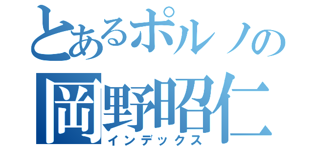 とあるポルノの岡野昭仁（インデックス）