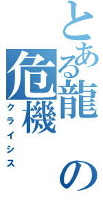 とある龍の危機（クライシス）