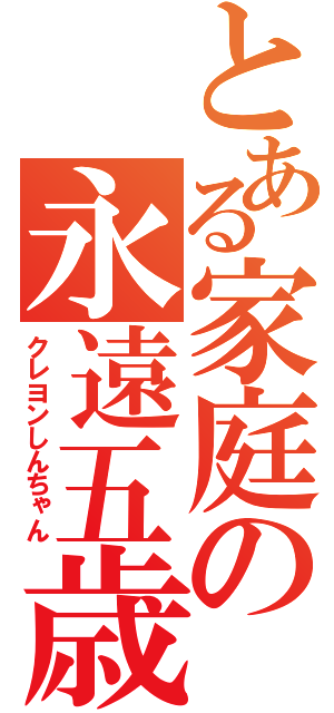 とある家庭の永遠五歳（クレヨンしんちゃん）