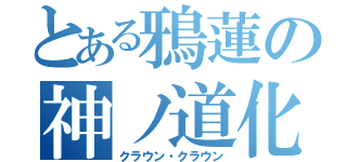 とある鴉蓮の神ノ道化（クラウン・クラウン）