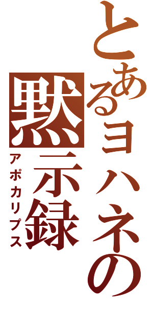 とあるヨハネの黙示録（アポカリプス）