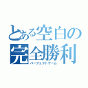 とある空白の完全勝利（パーフェクトゲーム）