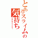 とあるスライムの気持ち（皆俺に騙されてやがるぜ！）