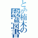 とある楠木の秘蔵図書（秘宝館）