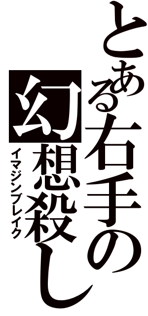 とある右手の幻想殺し（イマジンブレイク）