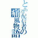 とある配信者の痛風物語（）