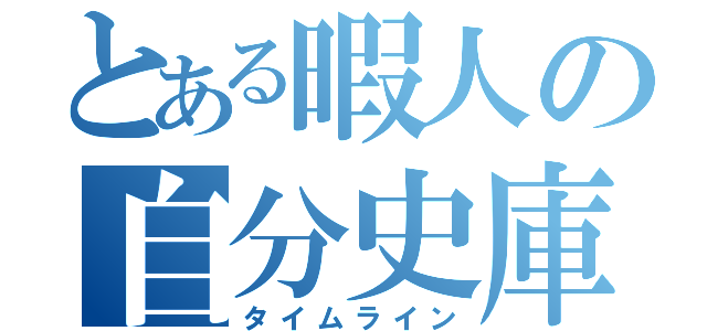 とある暇人の自分史庫（タイムライン）