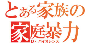 とある家族の家庭暴力（Ｄ・バイオレンス）