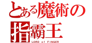 とある魔術の指霸王（ＬＯＲＤ ｏｆ ＦＩＮＧＥＲ）