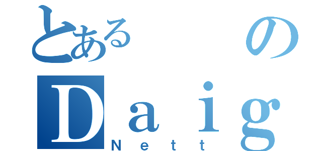 とあるのＤａｉｇｏ（Ｎｅｔｔ）