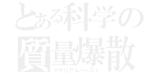 とある科学の質量爆散（マテリアルバースト）