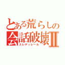 とある荒らしの会話破壊Ⅱ（スレディレール）