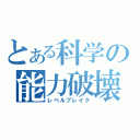 とある科学の能力破壊（レベルブレイク）