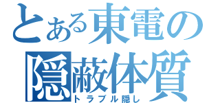 とある東電の隠蔽体質（トラブル隠し）