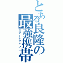 とある良隆の最強携帯（スマートフォン）