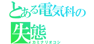 とある電気科の失態（カミナリオコシ）