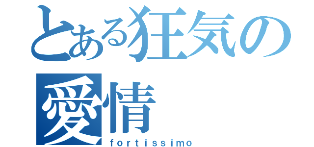 とある狂気の愛情（ｆｏｒｔｉｓｓｉｍｏ ）