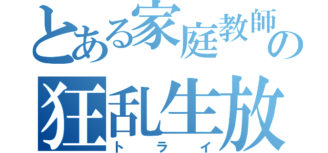 とある家庭教師の狂乱生放送（トライ）